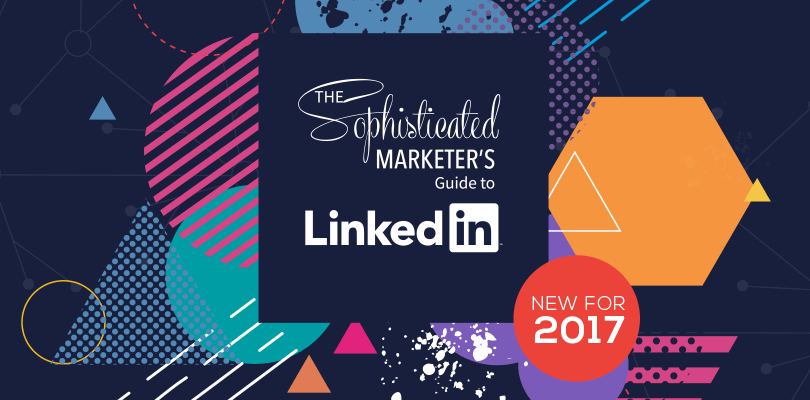 The Sophisticated Marketer's Guide to LinkedIn- 2017 Edition.png